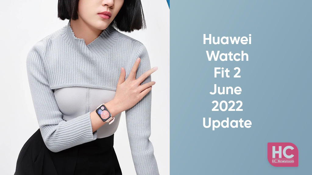Huawei Watch Fit 2 gets June 2022 update - Huawei Central