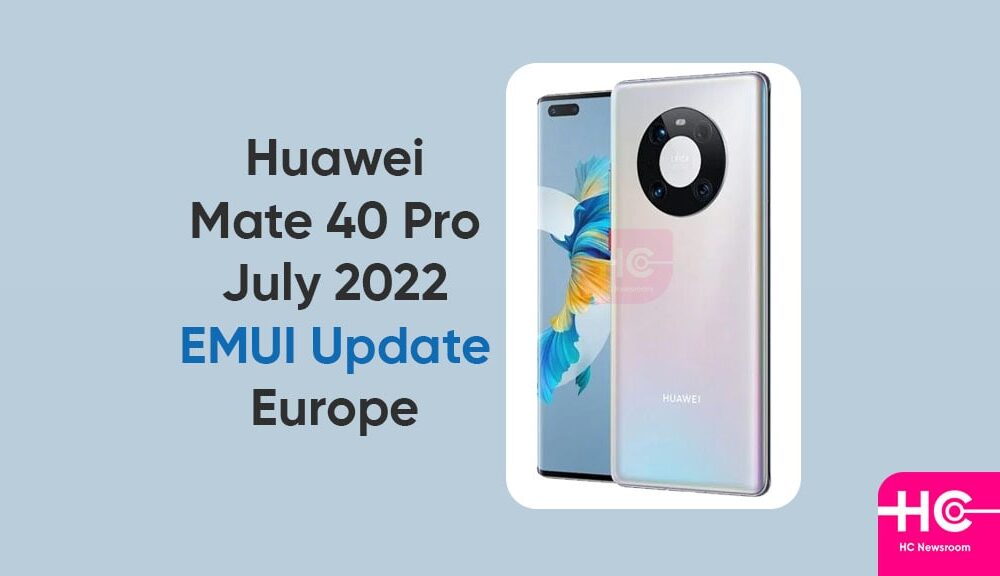 Huawei Mate 40 Pro July 2022 EMUI update is rolling out - Huawei Central