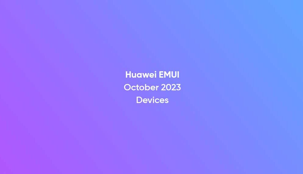 Huawei EMUI October 2023 Devices [List] - Huawei Central