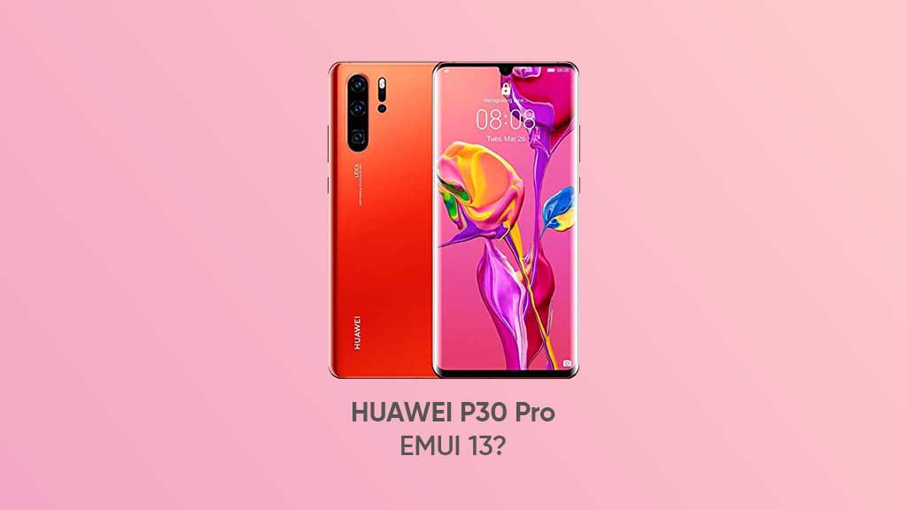 Huawei P30 Pro is my pick for EMUI 13 - Huawei Central