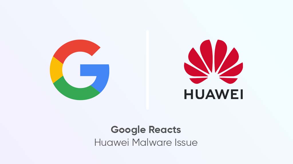 Huawei phones are flagging Google apps as malware