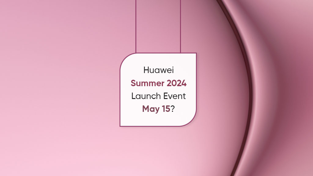 Huawei Summer 2024 Launch Event May 15