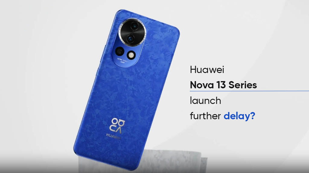 Huawei Nova 13 launch delay