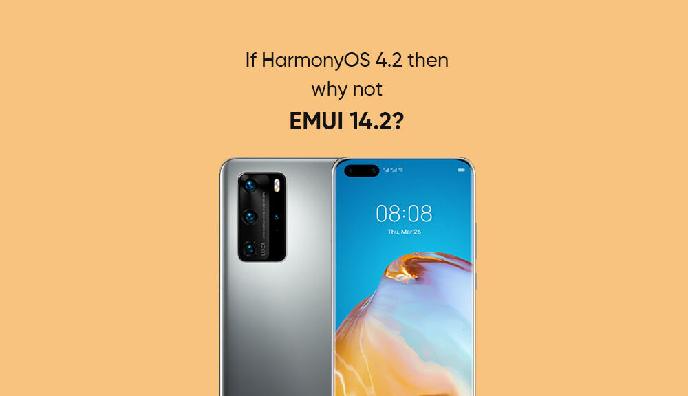 If Huawei P40 Pro Can Get Harmonyos 4.2 In China Then Why Not Emui 14.2 