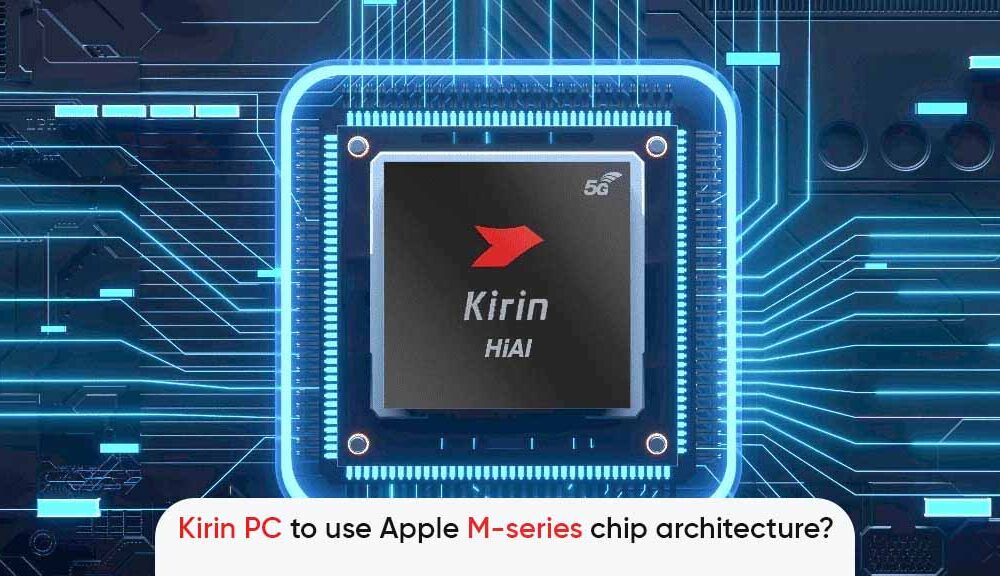 Huawei Kirin PC tipped to follow Apple M-series chip architecture - Huawei  Central